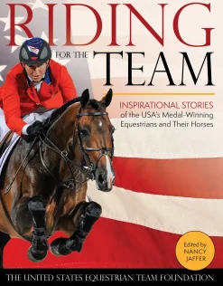 TRAFALGAR SQUARE Riding for the Team: Inspirational Stories of the USA’s Medal-Winning Equestrians and Their Horses